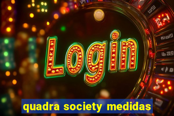 quadra society medidas